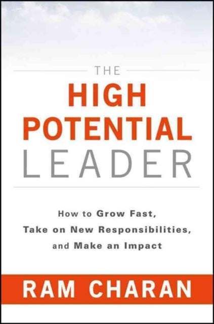 The High-Potential Leader - How to Grow Fast, Take on New Responsibilities, and Make an Impact
