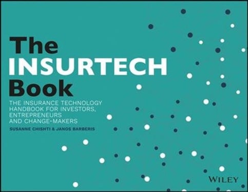 The INSURTECH Book - The Insurance Technology Handbook for Investors, Entrepreneurs and FinTech Visionaries
