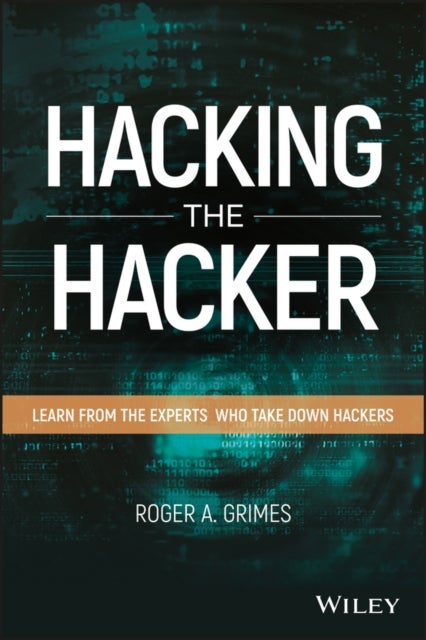 Hacking the Hacker - Learn From the Experts Who Take Down Hackers