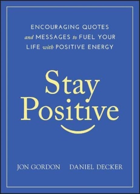 Stay Positive - Encouraging Quotes and Messages to Fuel Your Life with Positive Energy