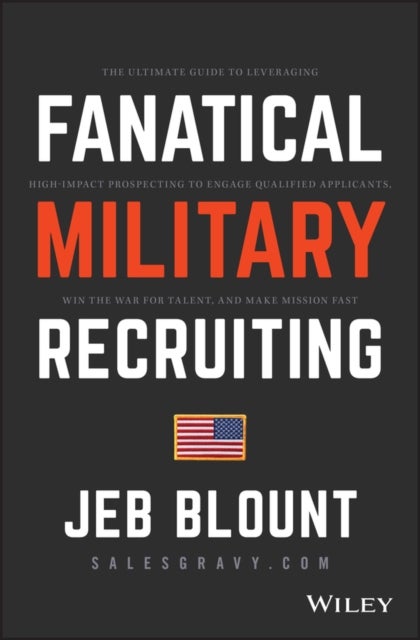 Fanatical Military Recruiting - The Ultimate Guide to Leveraging High-Impact Prospecting to Engage Qualified Applicants, Win the War