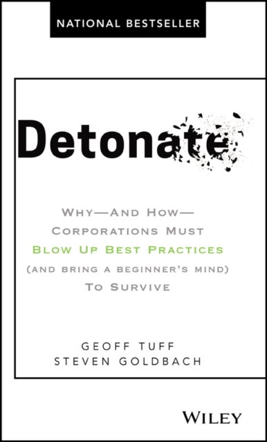 Detonate - Why - And How - Corporations Must Blow Up Best Practices (and bring a beginner's mind) To Survive