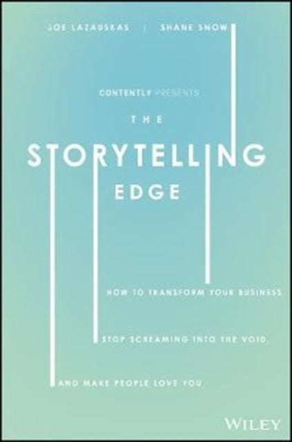 The Storytelling Edge - How to Transform Your Business, Stop Screaming into the Void, and Make People Love You