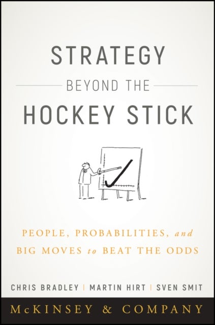 Strategy Beyond the Hockey Stick - People, Probabilities, and Big Moves to Beat the Odds