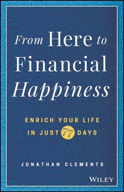 From Here to Financial Happiness - Enrich Your Life in Just 77 Days