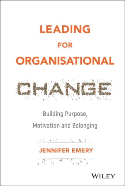 Leading for Organisational Change - Building Purpose, Motivation and Belonging