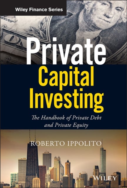 Private Capital Investing - The Handbook of Private Debt and Private Equity