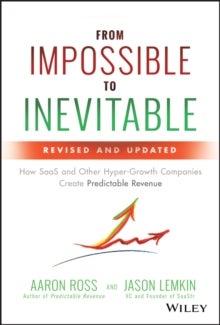 From Impossible To Inevitable - How SaaS and Other Hyper-Growth Companies Create Predictable Revenue - How SaaS and Other Hyper-Growth Companies Create Predictable Revenue