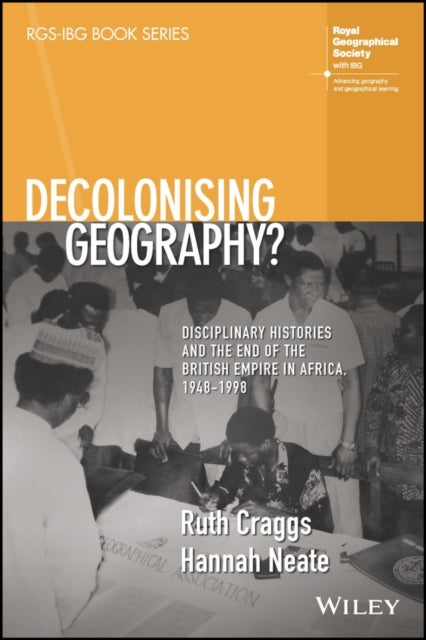 Decolonising Geography? Disciplinary Histories and the End of the British Empire in Africa, 1948-199