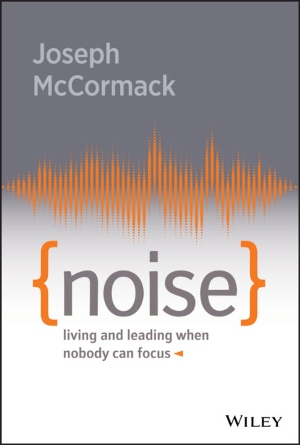 Noise - Living and Leading When Nobody Can Focus