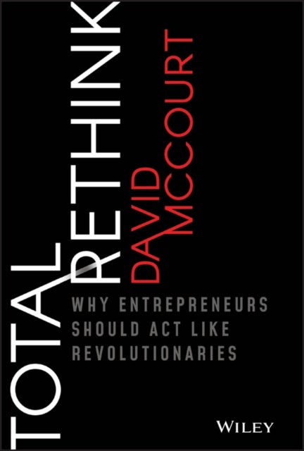 Total Rethink - Why Entrepreneurs Should Act Like Revolutionaries