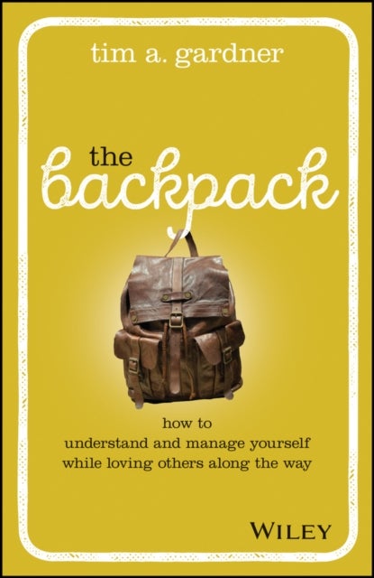 The Backpack - How to Understand and Manage Yourself While Loving Others Along the Way