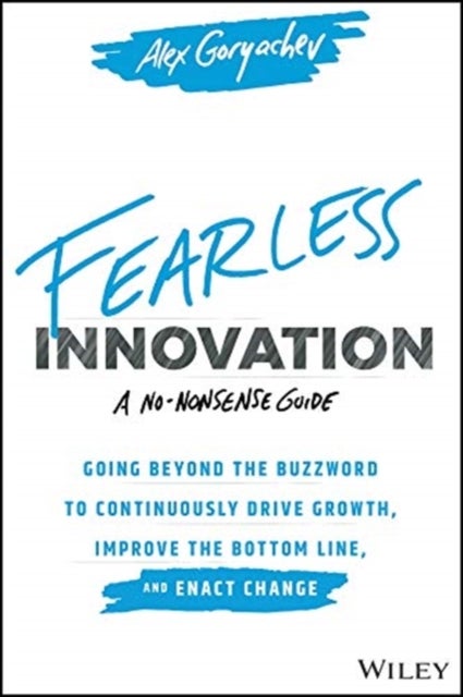 Fearless Innovation - Going Beyond the Buzzword to Continuously Drive Growth, Improve the Bottom Line, and Enact Change