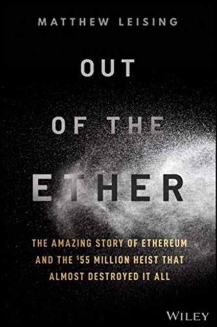 Out of the Ether - The Amazing Story of Ethereum and the $55 Million Heist that Almost Destroyed It All