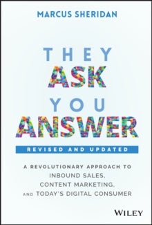 They Ask, You Answer - A Revolutionary Approach to Inbound Sales, Content Marketing, and Today's Digital Consumer