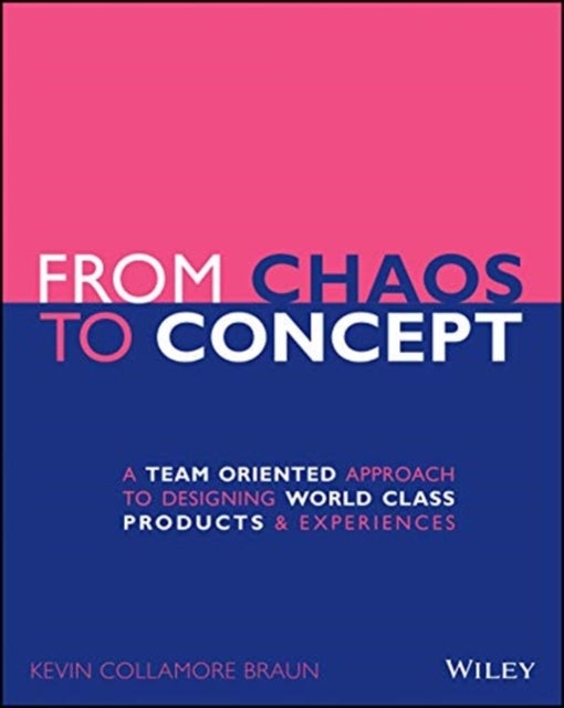 From Chaos to Concept - A Team Oriented Approach to Designing World Class Products and Experiences