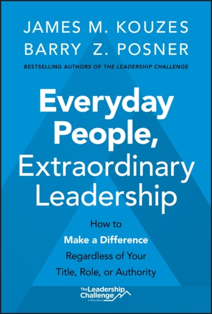 Everyday People, Extraordinary Leadership - How to Make a Difference Regardless of Your Title, Role, or Authority