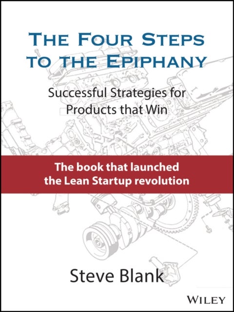 The Four Steps to the Epiphany - Successful Strategies for Products that Win