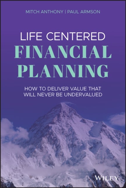 Life Centered Financial Planning - How to Deliver Value That Will Never Be Undervalued