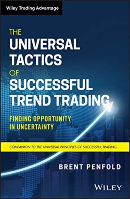 The Universal Tactics of Successful Trend Trading - Finding Opportunity in Uncertainty