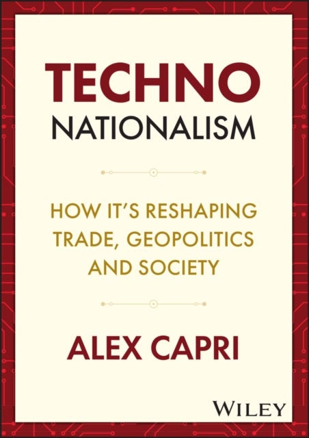 TECHNO-Nationalism - How It's Reshaping Trade, Geopolitics and Society