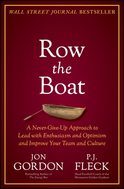 Row the Boat - A Never-Give-Up Approach to Lead with Enthusiasm and Optimism and Improve Your Team and Culture
