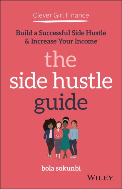 Clever Girl Finance: The Side Hustle Guide - Build a Successful Side Hustle and Increase Your Income