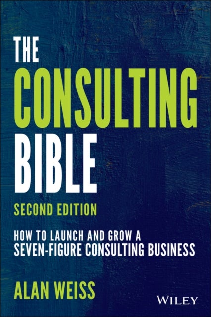 The Consulting Bible - How to Launch and Grow a Seven-Figure Consulting Business
