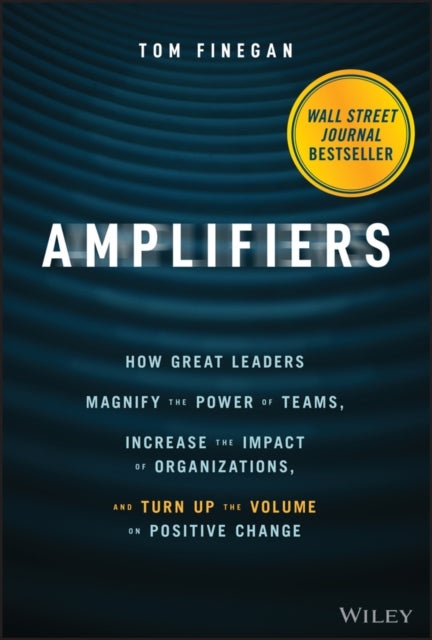 Amplifiers - How Great Leaders Magnify the Power of Teams, Increase the Impact of Organizations, and Turn Up the