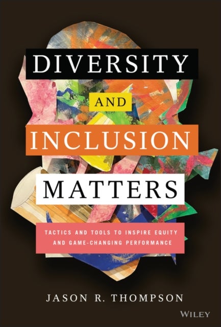Diversity and Inclusion Matters - Tactics and Tools to Inspire Equity and Game-Changing Performance