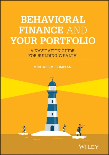 Behavioral Finance and Your Portfolio - A Navigation Guide for Building Wealth