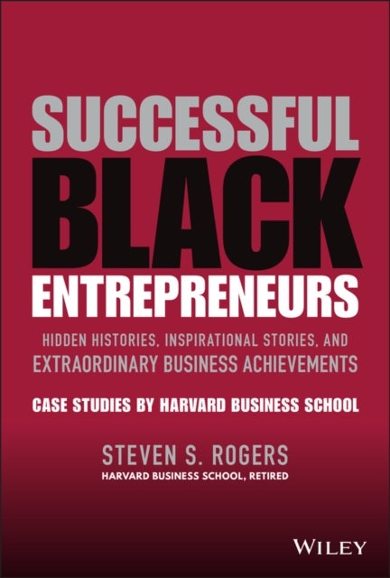 Successful Black Entrepreneurs : Hidden Histories,  Inspirational Stories, and Extraordinary Busines