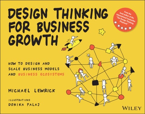 Design Thinking for Business Growth - How to Design and Scale Business Models and Business Ecosystems