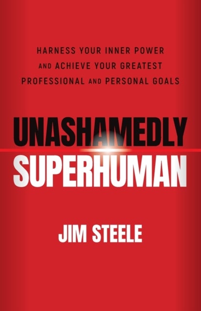 Unashamedly Superhuman: Harness Your Inner Power and Achieve Your Greatest Professional and Personal