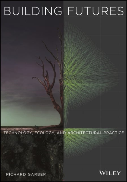 Building Futures - Technology, Ecology, and Architectural Practice