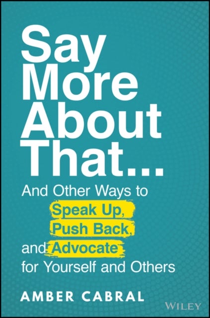 Say More About That - ...And Other Ways to Speak Up, Push Back, and Advocate for Yourself and Others