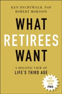 What Retirees Want - A Holistic View of Life's Third Age