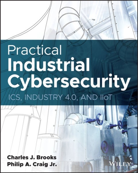 Practical Industrial Cybersecurity - ICS, Industry 4.0, and IIoT