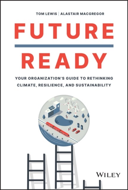 Future Ready - Your Organization's Guide to Rethinking Climate, Resilience, and Sustainability