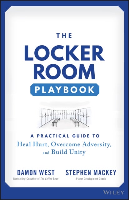 The Locker Room Playbook - A Practical Guide to Heal Hurt, Overcome Adversity, and Build Unity