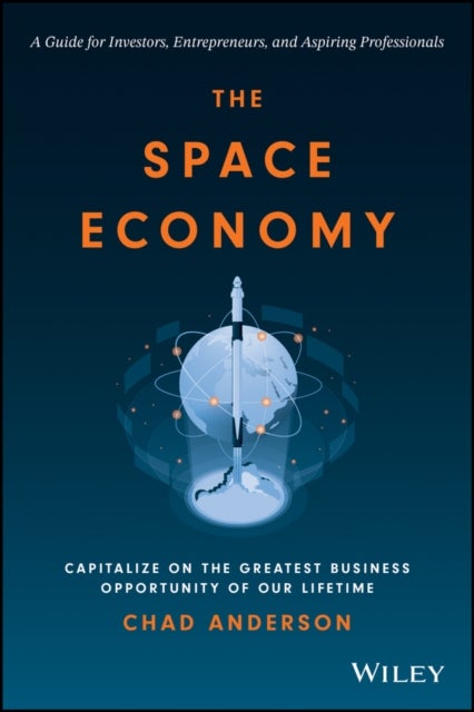 The Space Economy - Capitalize on the Greatest Business Opportunity of Our Lifetime