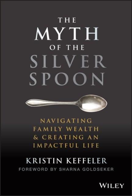 Bilde av The Myth Of The Silver Spoon - Navigating Family Wealth &amp; Creating An Impactful Life Av K Keffeler