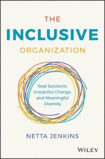 The Inclusive Organization - Real Solutions, Impactful Change, and Meaningful Diversity