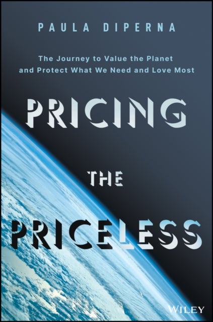 Pricing the Priceless - The Financial Transformation to Value the Planet, Solve the Climate Crisis, and Protect Our Most Pre