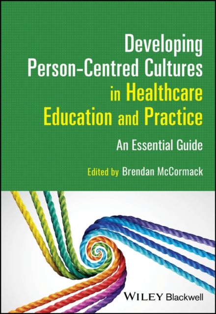 Developing Person-Centred Cultures in Healthcare Education and Practice - An Essential Guide