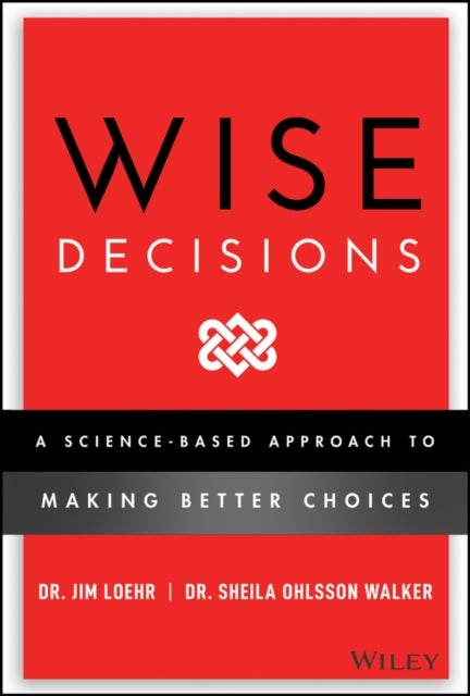 Wise Decisions - A Science-Based Approach to Making Better Choices