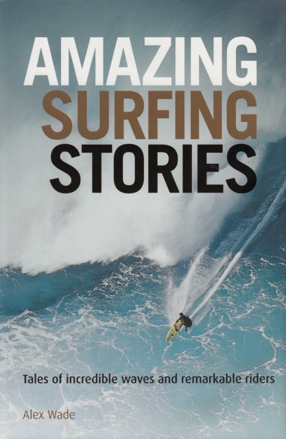 Amazing Surfing Stories - Tales of Incredible Waves & Remarkable Riders