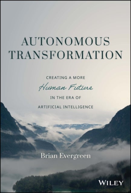 Autonomous Transformation - Creating a More Human Future in the Era of Artificial Intelligence