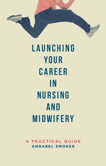 Launching Your Career in Nursing and Midwifery - A Practical Guide