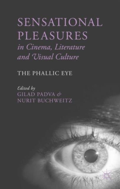 Sensational Pleasures in Cinema, Literature and Visual Culture - The Phallic Eye